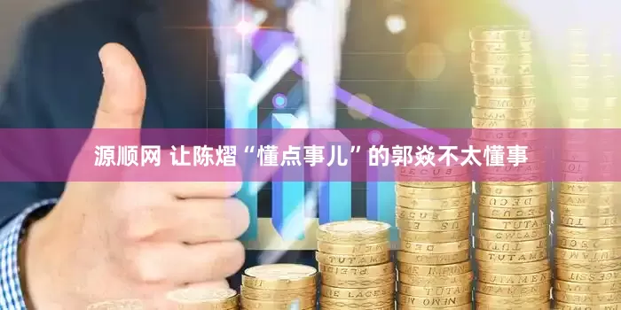 源顺网 让陈熠“懂点事儿”的郭焱不太懂事