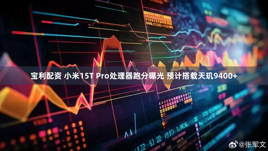 宝利配资 小米15T Pro处理器跑分曝光 预计搭载天玑9400+